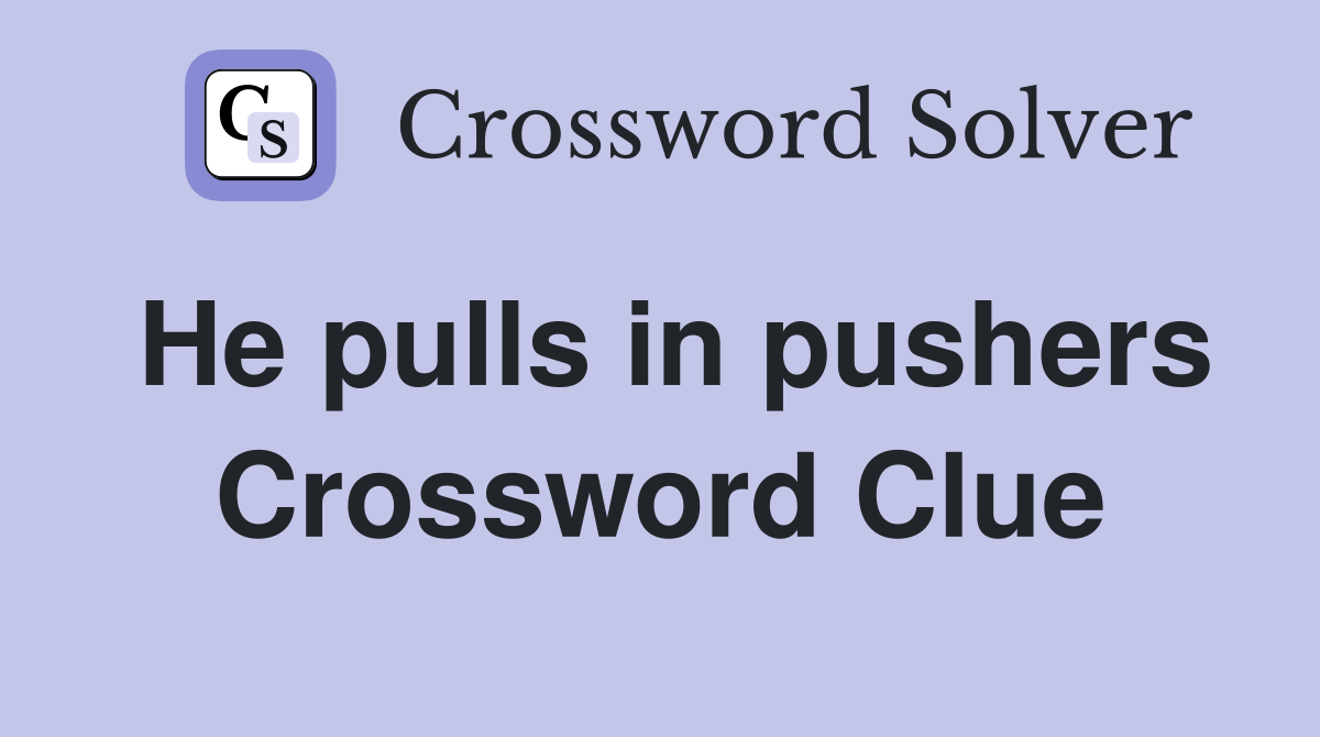 He pulls in pushers Crossword Clue