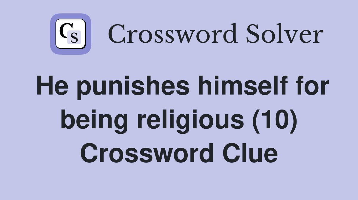 He punishes himself for being religious (10) Crossword Clue