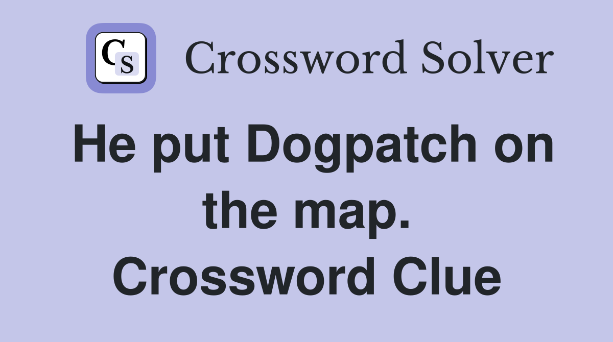 He put Dogpatch on the map. Crossword Clue