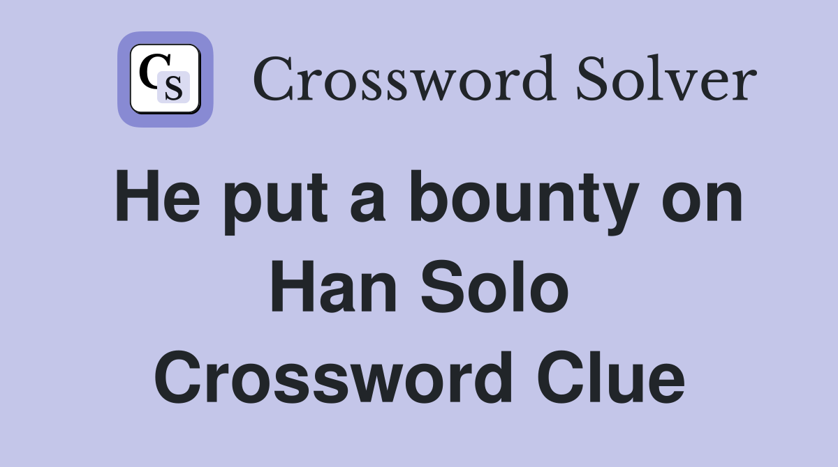He put a bounty on Han Solo Crossword Clue