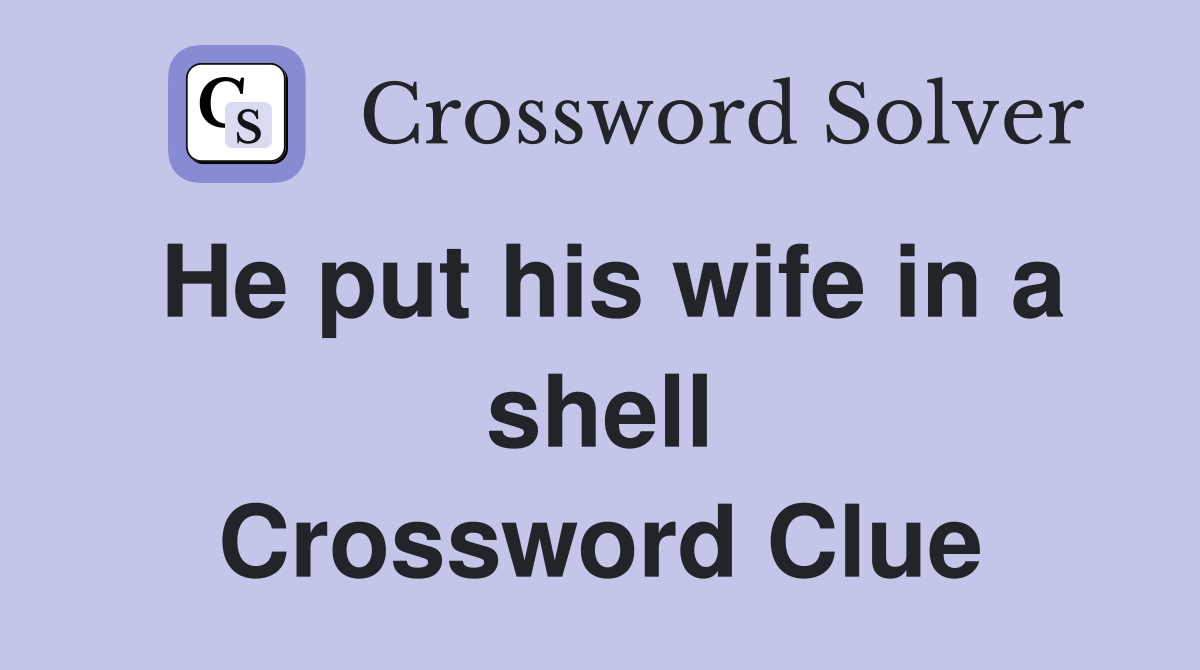 He put his wife in a shell Crossword Clue