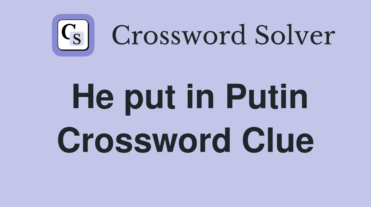 He put in Putin Crossword Clue