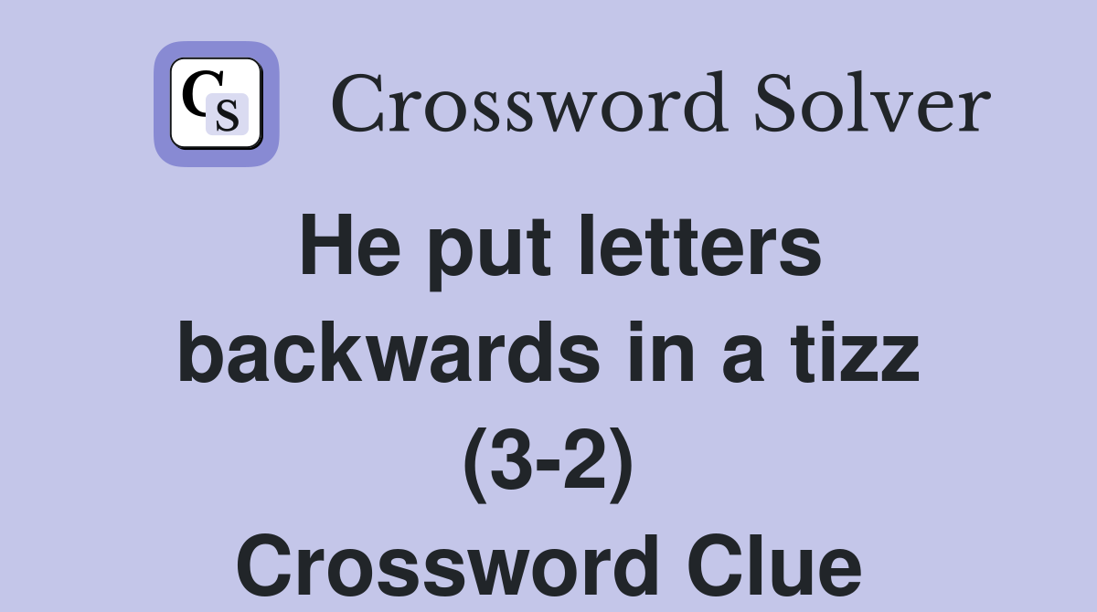 He put letters backwards in a tizz (3-2) Crossword Clue