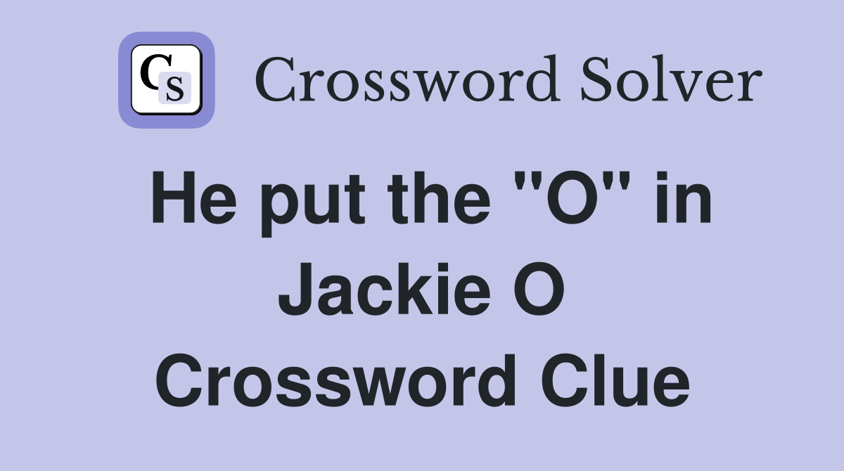 He put the "O" in Jackie O Crossword Clue