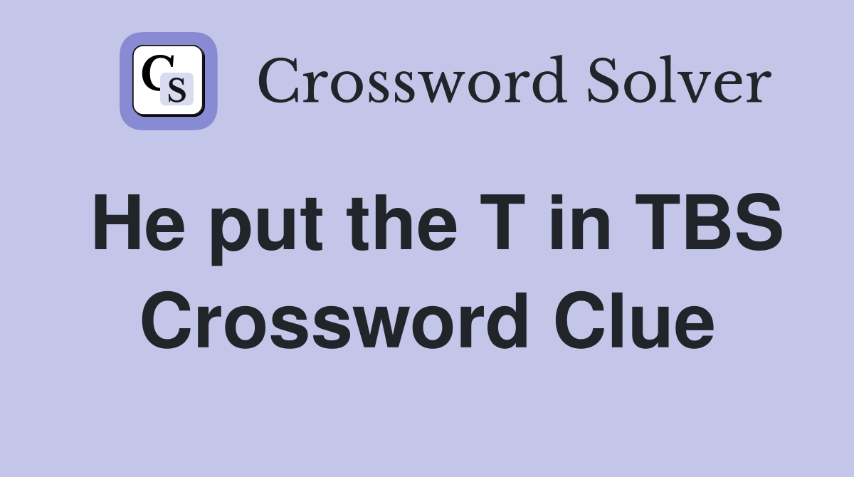 He put the T in TBS Crossword Clue