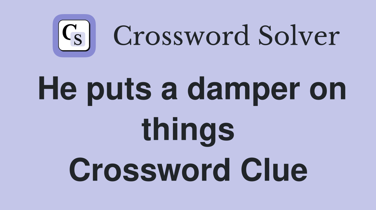 He puts a damper on things Crossword Clue