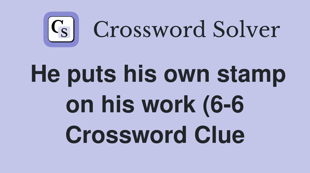 He puts his own stamp on his work (6 6) Crossword Clue Answers He puts his own stamp on his work (6 6) Crossword Clue Answers