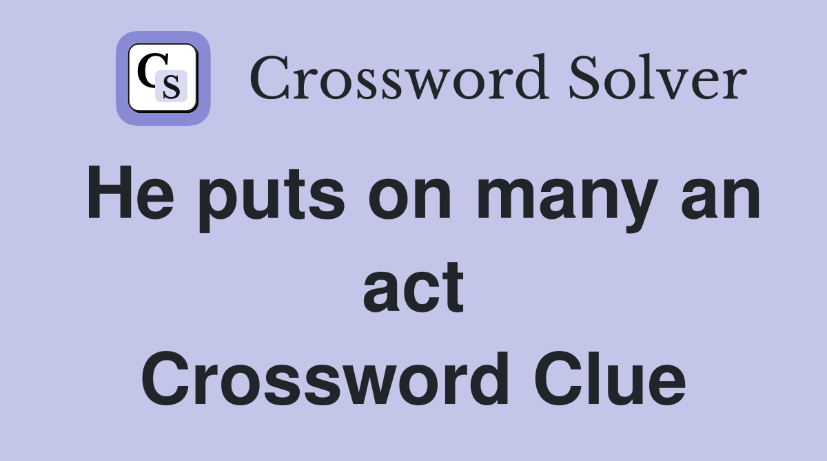 He puts on many an act Crossword Clue