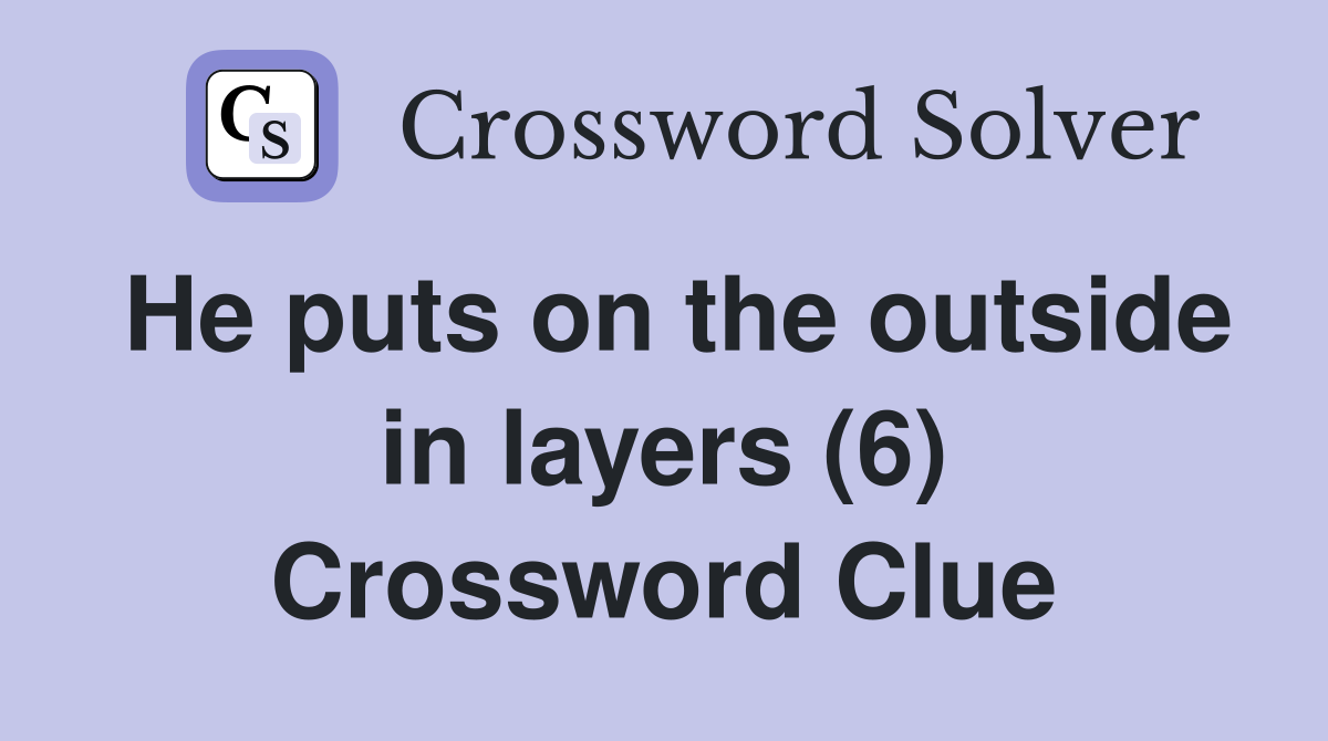 He puts on the outside in layers (6) Crossword Clue