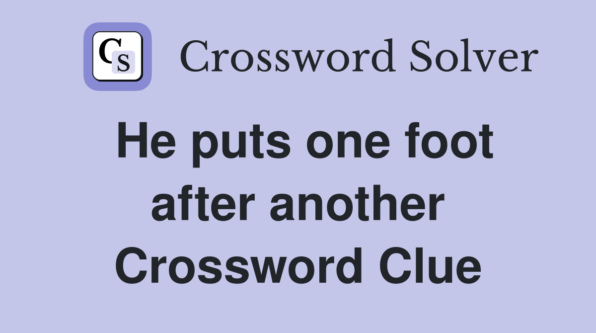 He puts one foot after another Crossword Clue