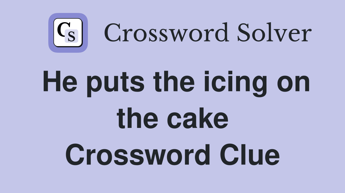He puts the icing on the cake Crossword Clue