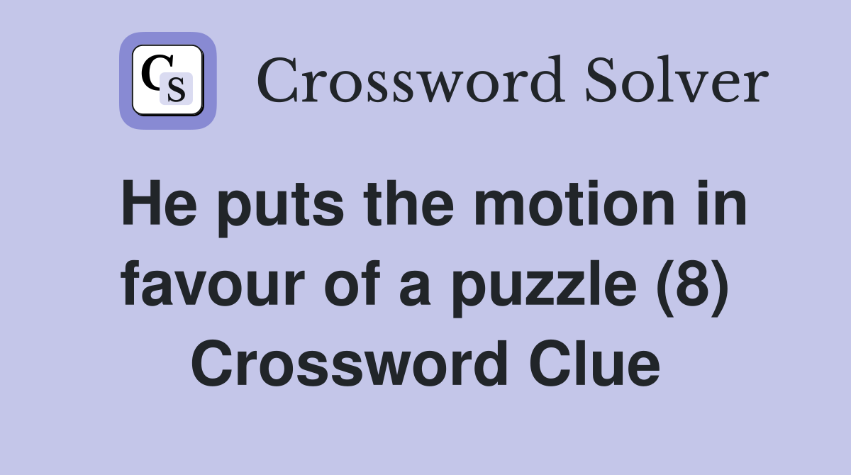 He puts the motion in favour of a puzzle (8) Crossword Clue