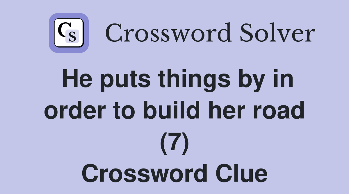 He puts things by in order to build her road (7) Crossword Clue