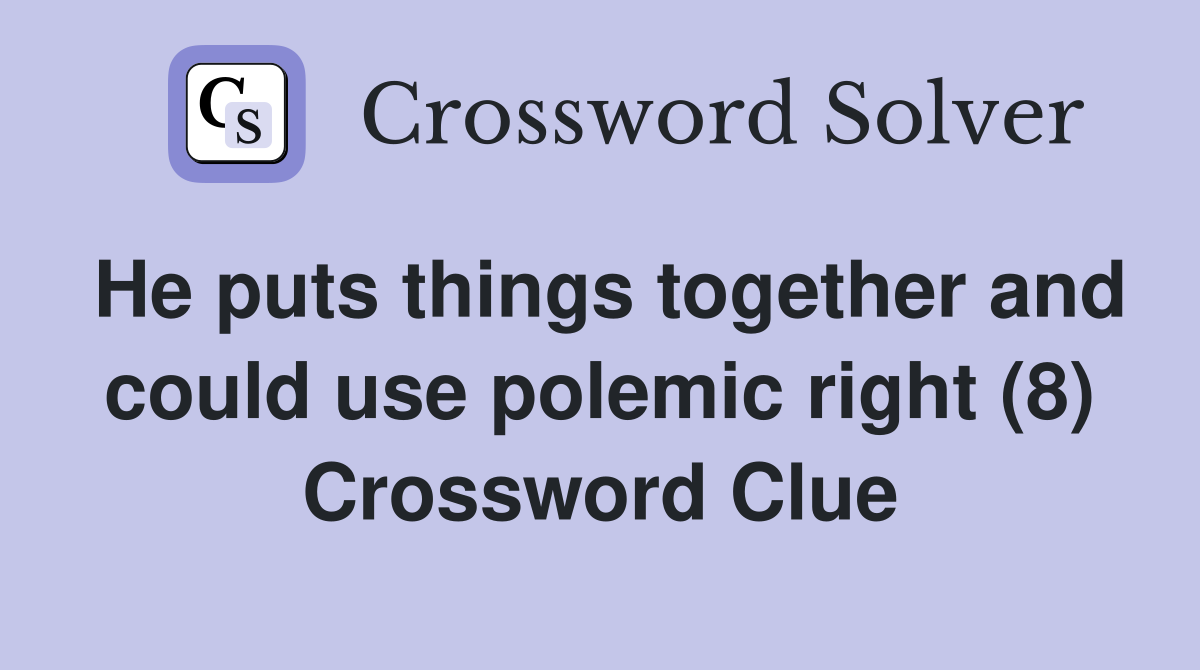 He puts things together and could use polemic right (8) Crossword Clue