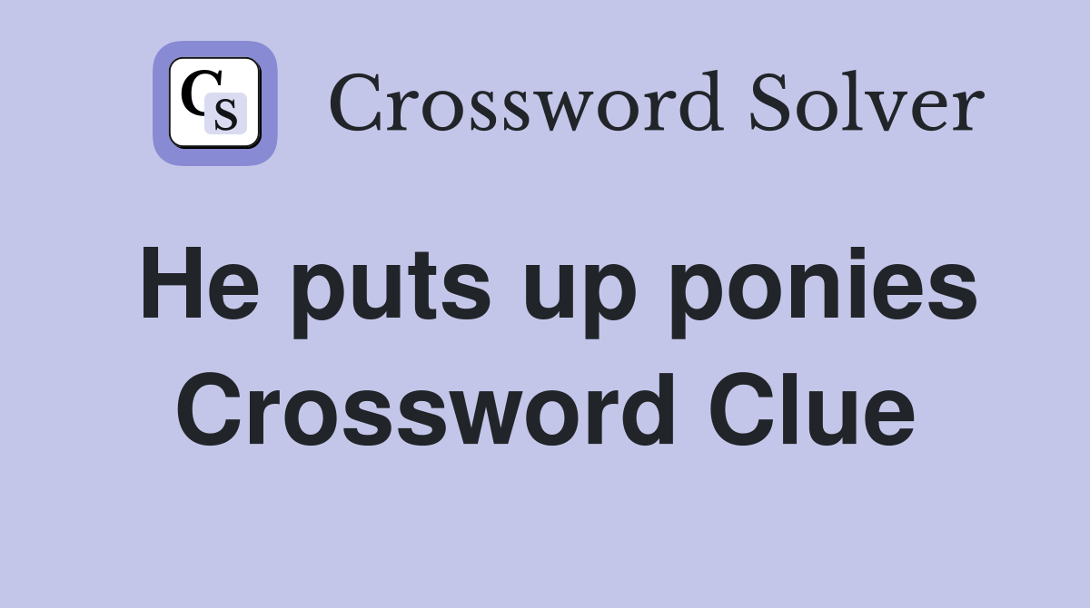 He puts up ponies Crossword Clue
