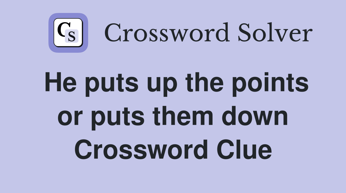 He puts up the points or puts them down Crossword Clue