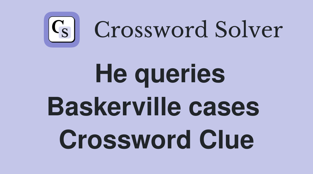 He queries Baskerville cases  Crossword Clue