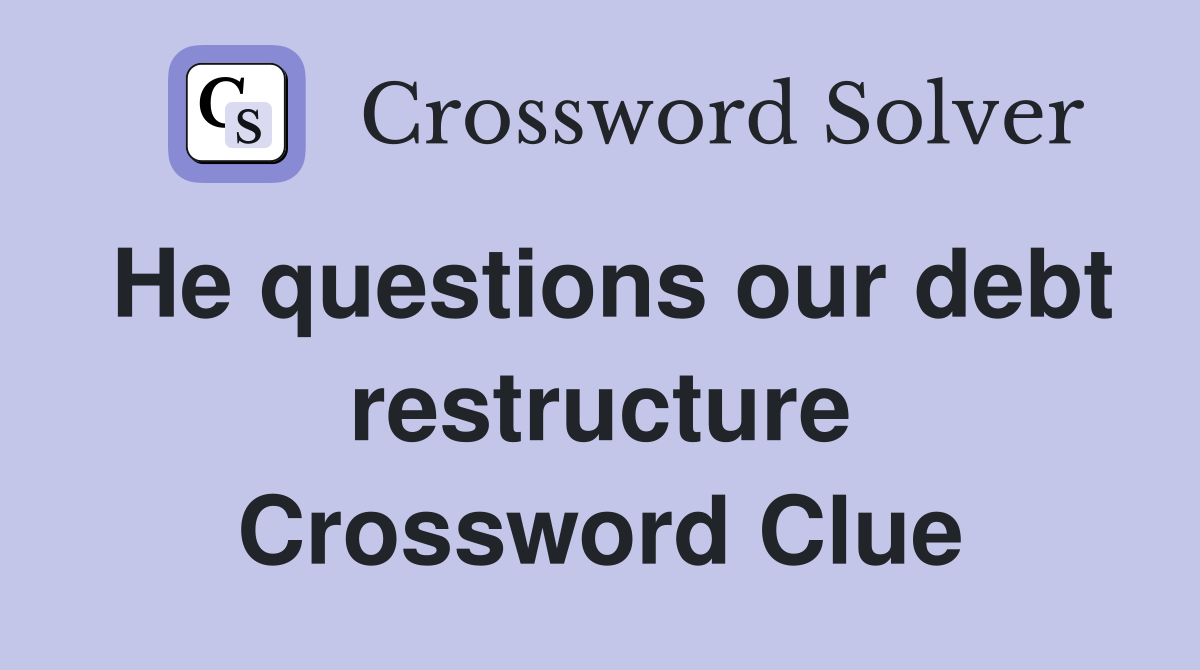 He questions our debt restructure Crossword Clue