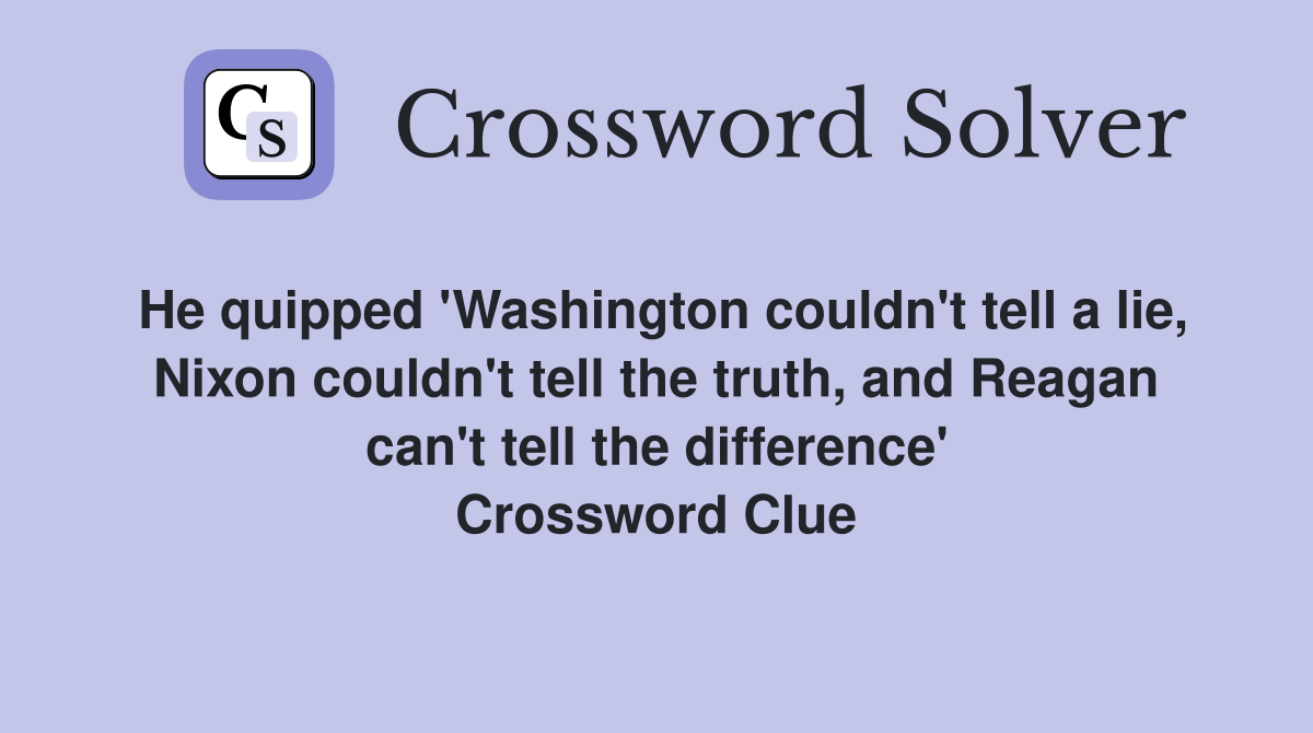 He quipped 'Washington couldn't tell a lie, Nixon couldn't tell the truth, and Reagan can't tell the difference' Crossword Clue