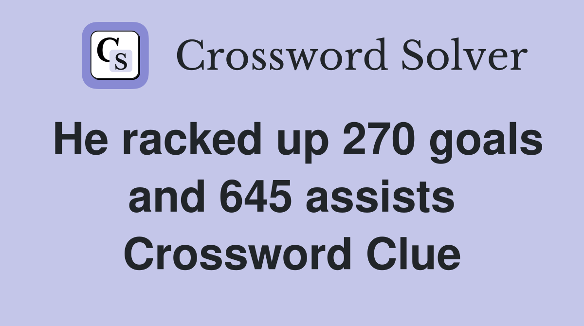 He racked up 270 goals and 645 assists Crossword Clue