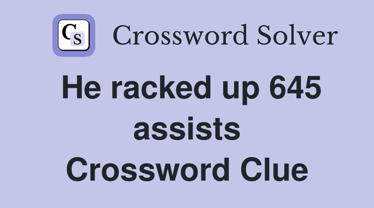 He racked up 645 assists Crossword Clue