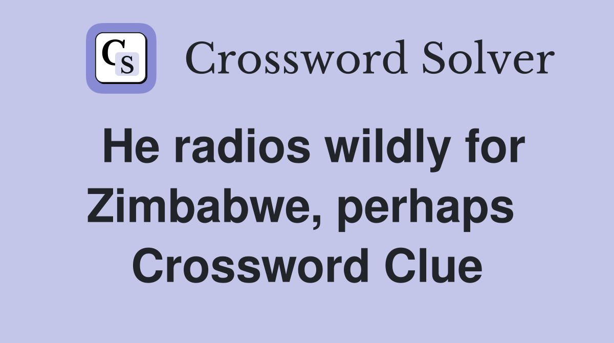 He radios wildly for Zimbabwe, perhaps  Crossword Clue