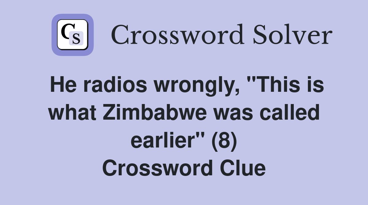 He radios wrongly, "This is what Zimbabwe was called earlier" (8) Crossword Clue