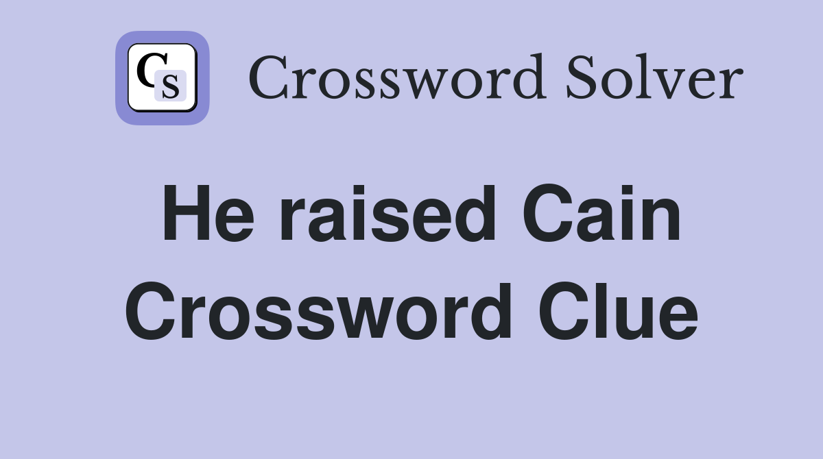He raised Cain Crossword Clue