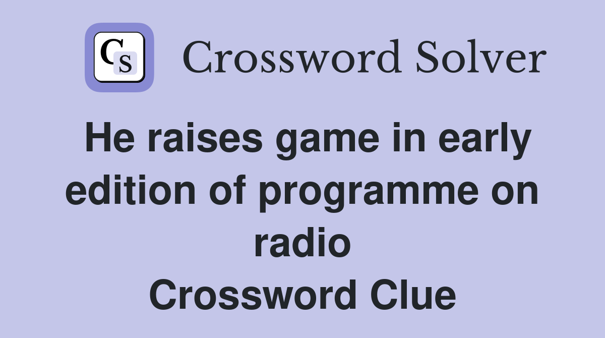 He raises game in early edition of programme on radio Crossword Clue