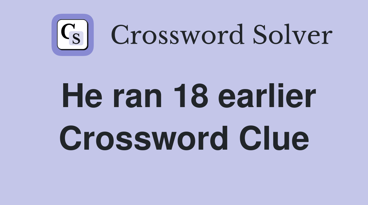 He ran 18 earlier Crossword Clue
