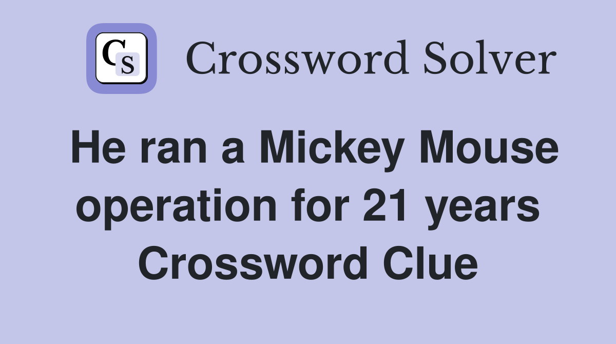 He ran a Mickey Mouse operation for 21 years Crossword Clue