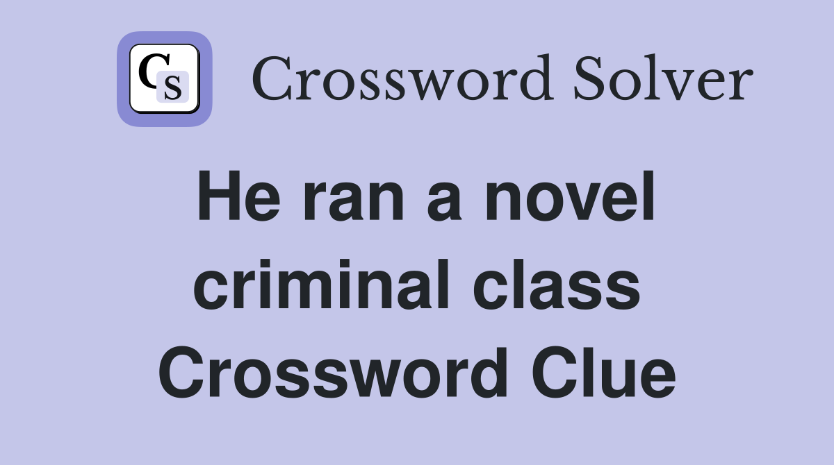 He ran a novel criminal class Crossword Clue