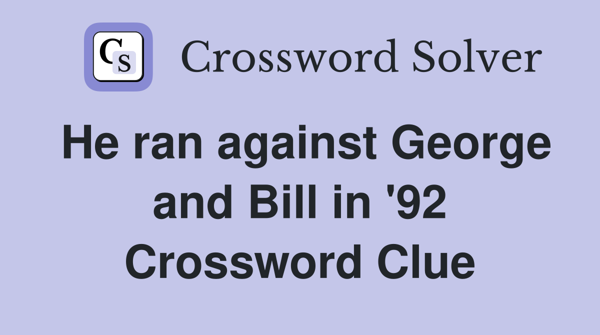 He ran against George and Bill in '92 Crossword Clue