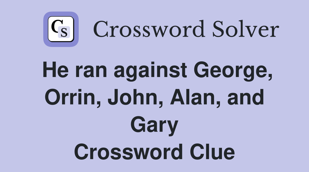 He ran against George, Orrin, John, Alan, and Gary Crossword Clue