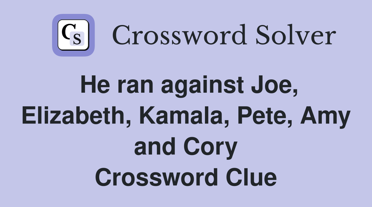 He ran against Joe, Elizabeth, Kamala, Pete, Amy and Cory Crossword Clue
