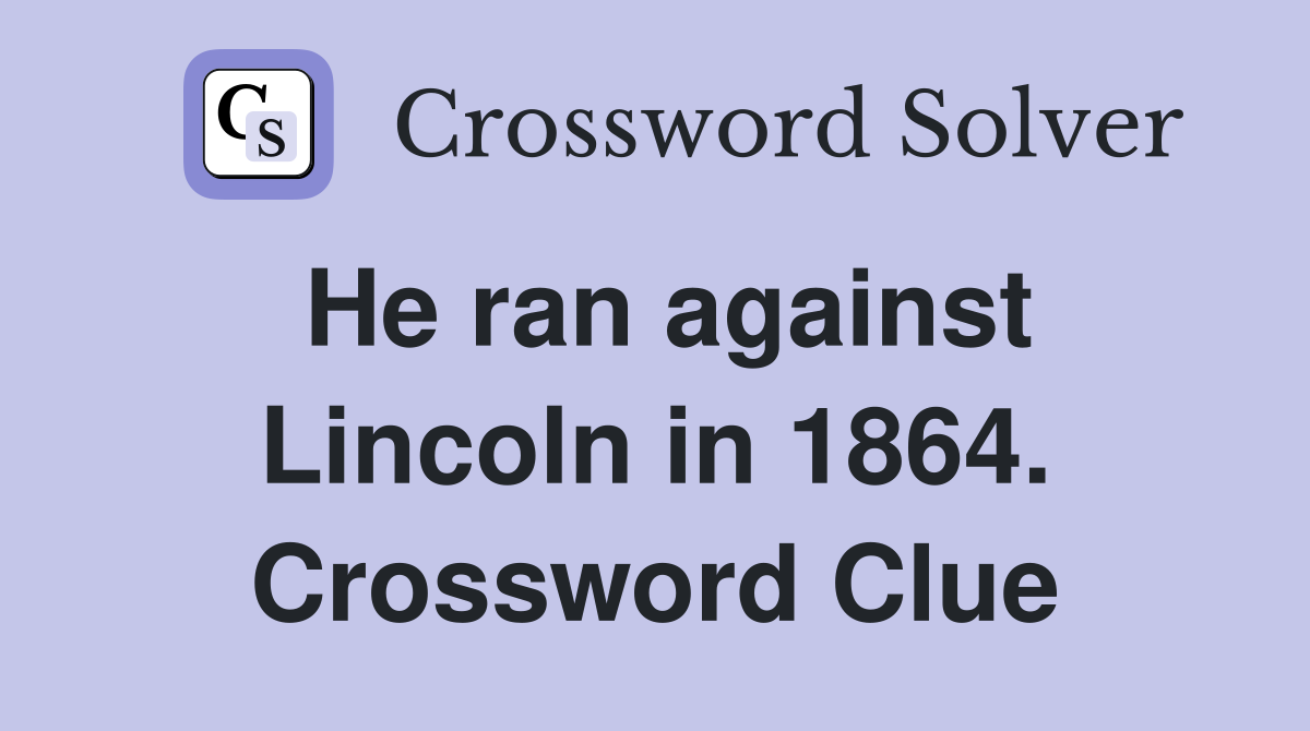 He ran against Lincoln in 1864. Crossword Clue