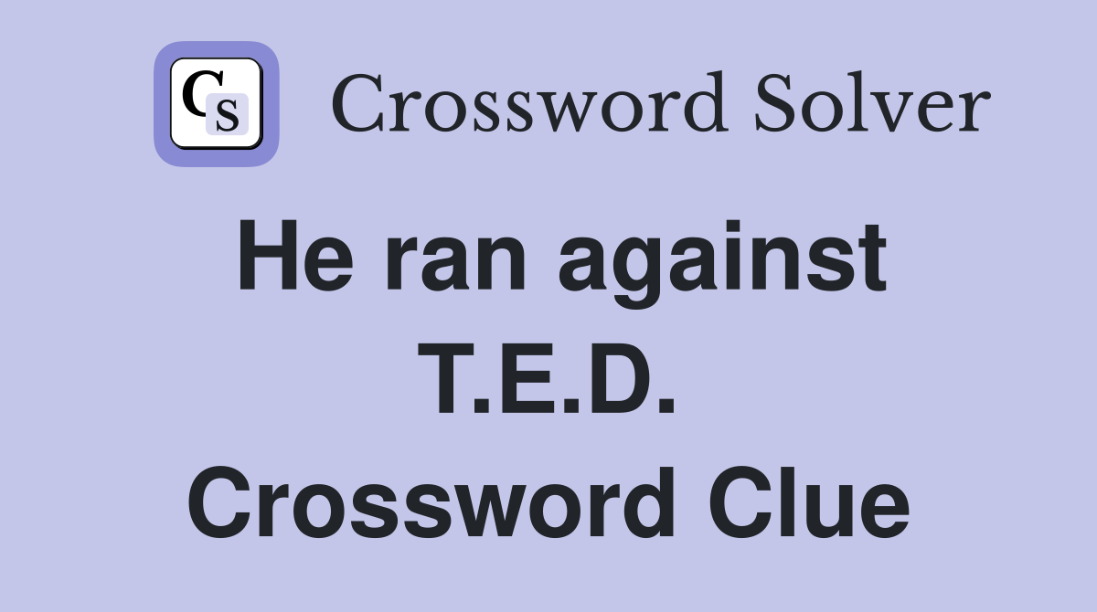 He ran against T.E.D. Crossword Clue