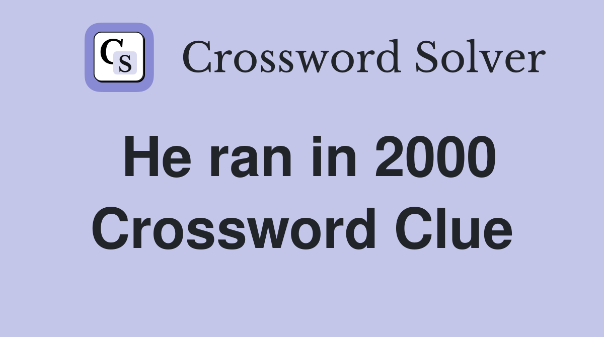 He ran in 2000 Crossword Clue