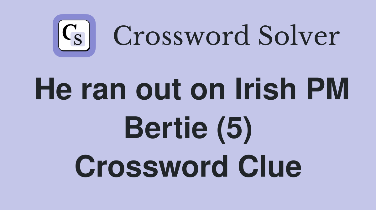 He ran out on Irish PM Bertie (5) Crossword Clue