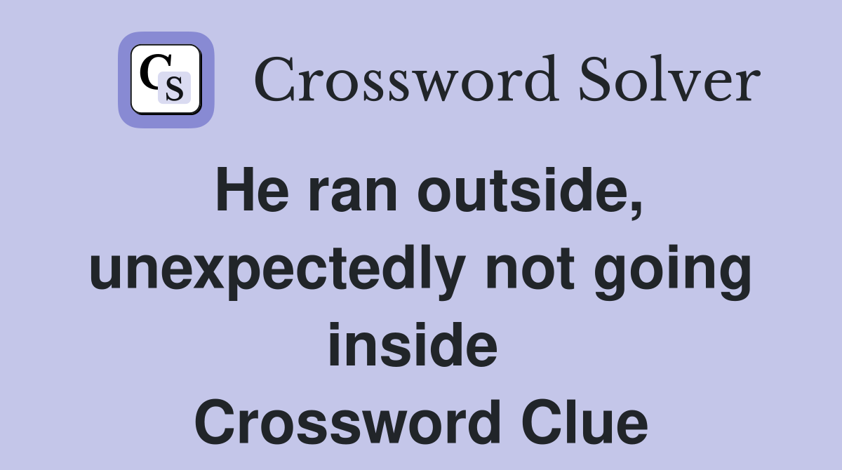 He ran outside, unexpectedly not going inside  Crossword Clue