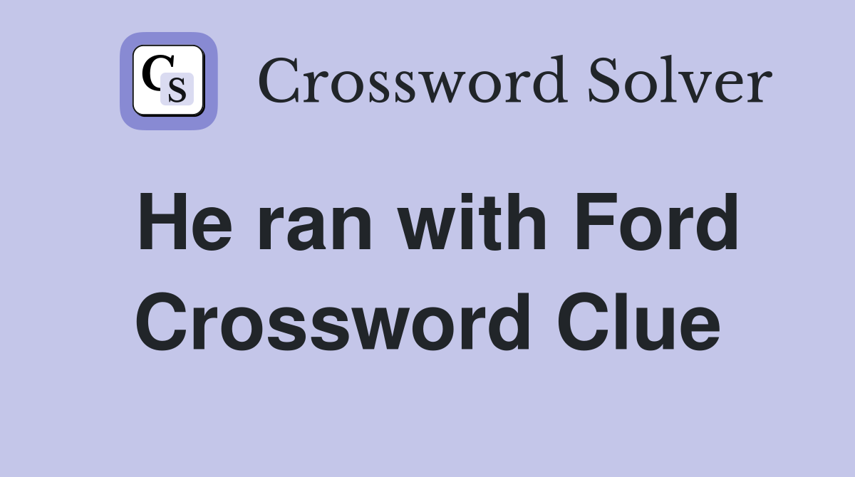 He ran with Ford Crossword Clue