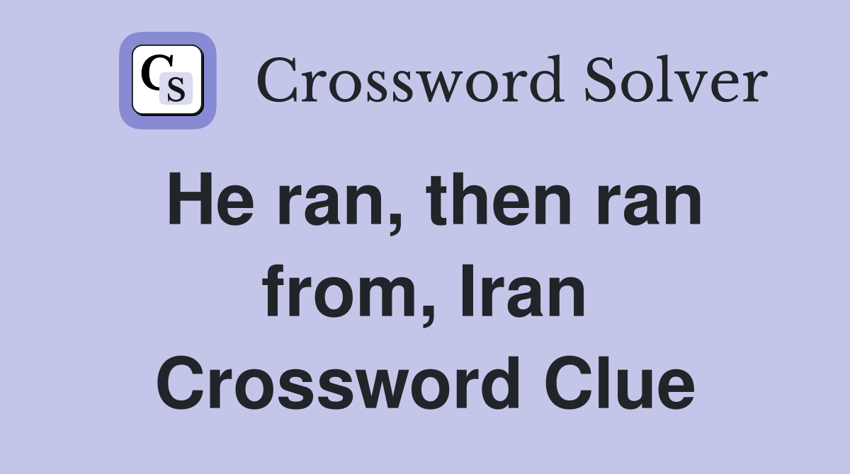He ran, then ran from, Iran Crossword Clue