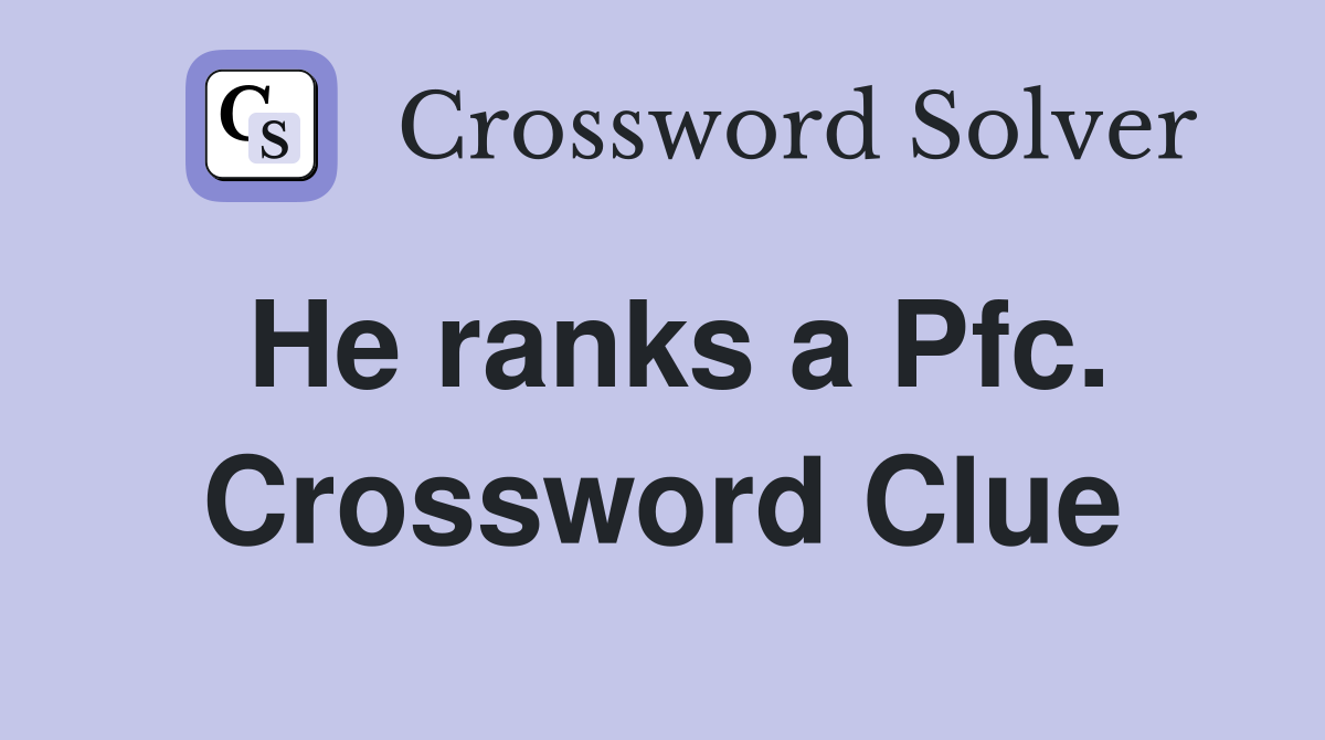 He ranks a Pfc. Crossword Clue