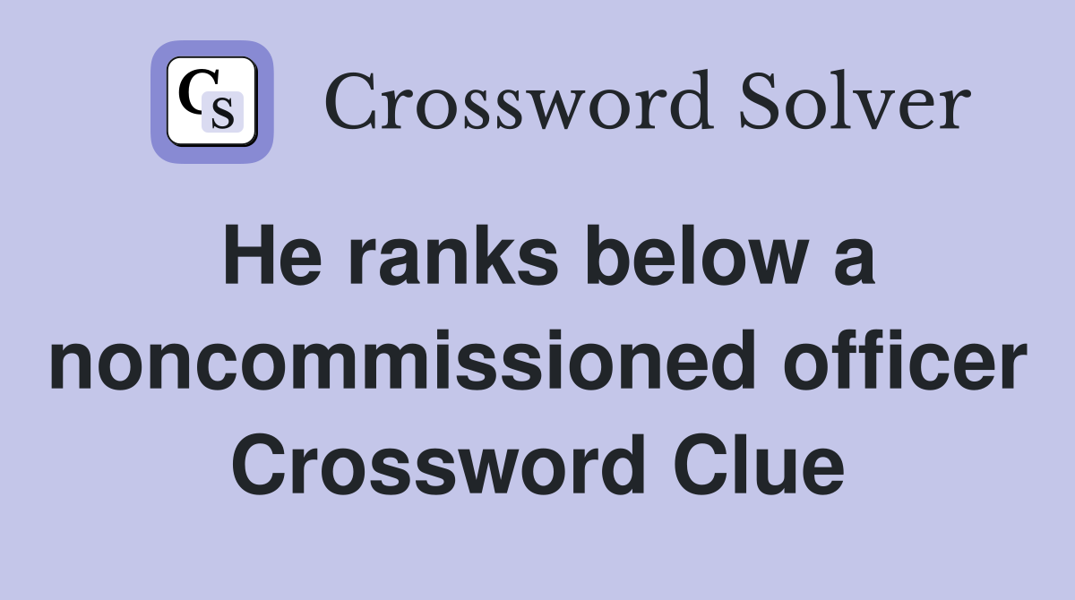 He ranks below a noncommissioned officer Crossword Clue