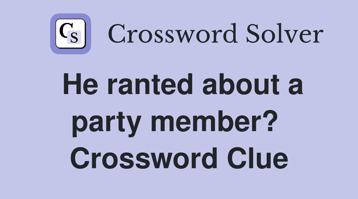 He ranted about a party member?  Crossword Clue