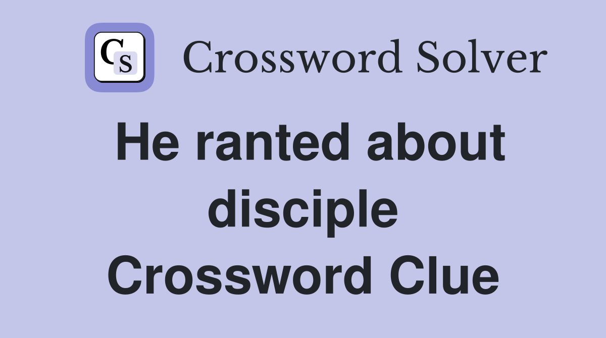 He ranted about disciple Crossword Clue