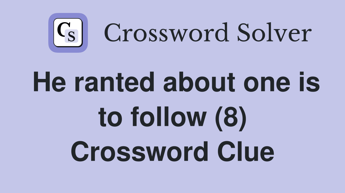 He ranted about one is to follow (8) Crossword Clue