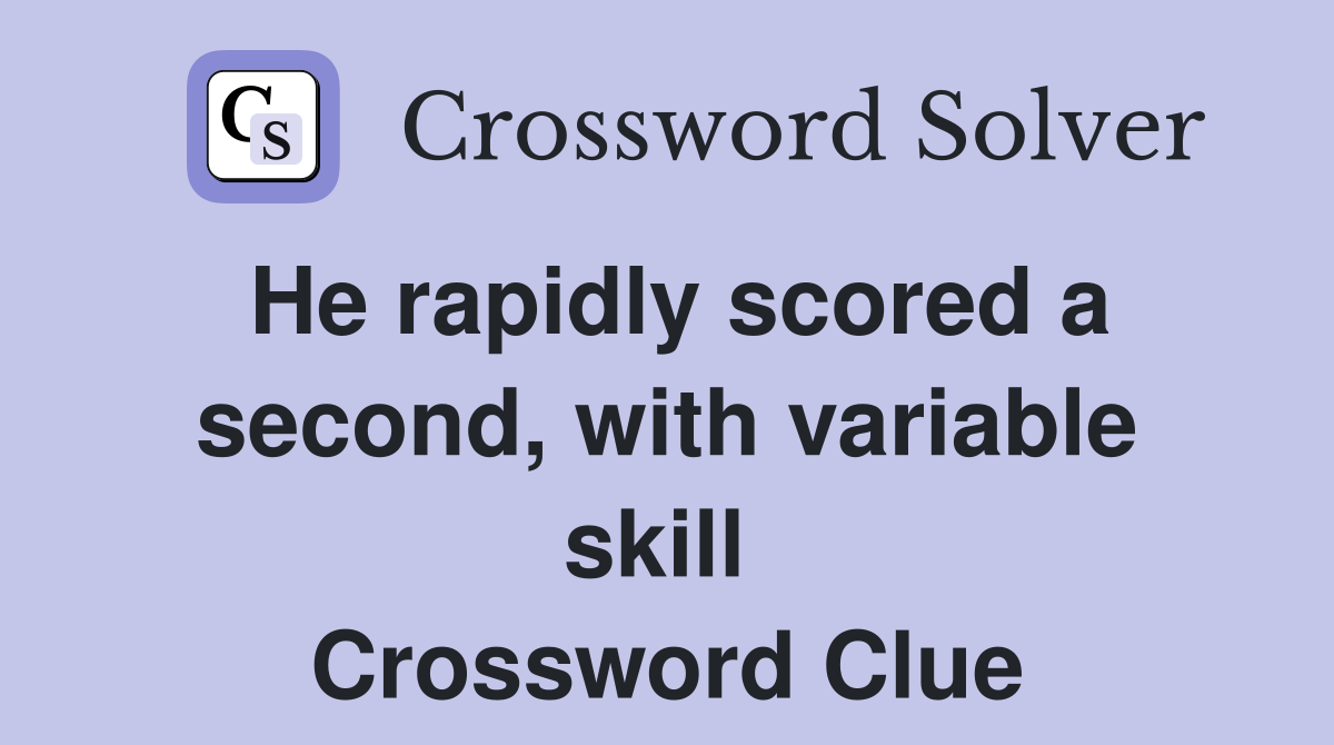 He rapidly scored a second, with variable skill  Crossword Clue