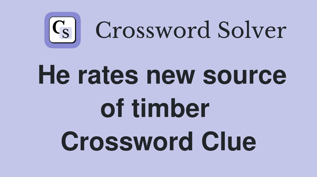 He rates new source of timber  Crossword Clue