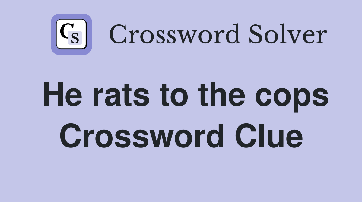 He rats to the cops Crossword Clue